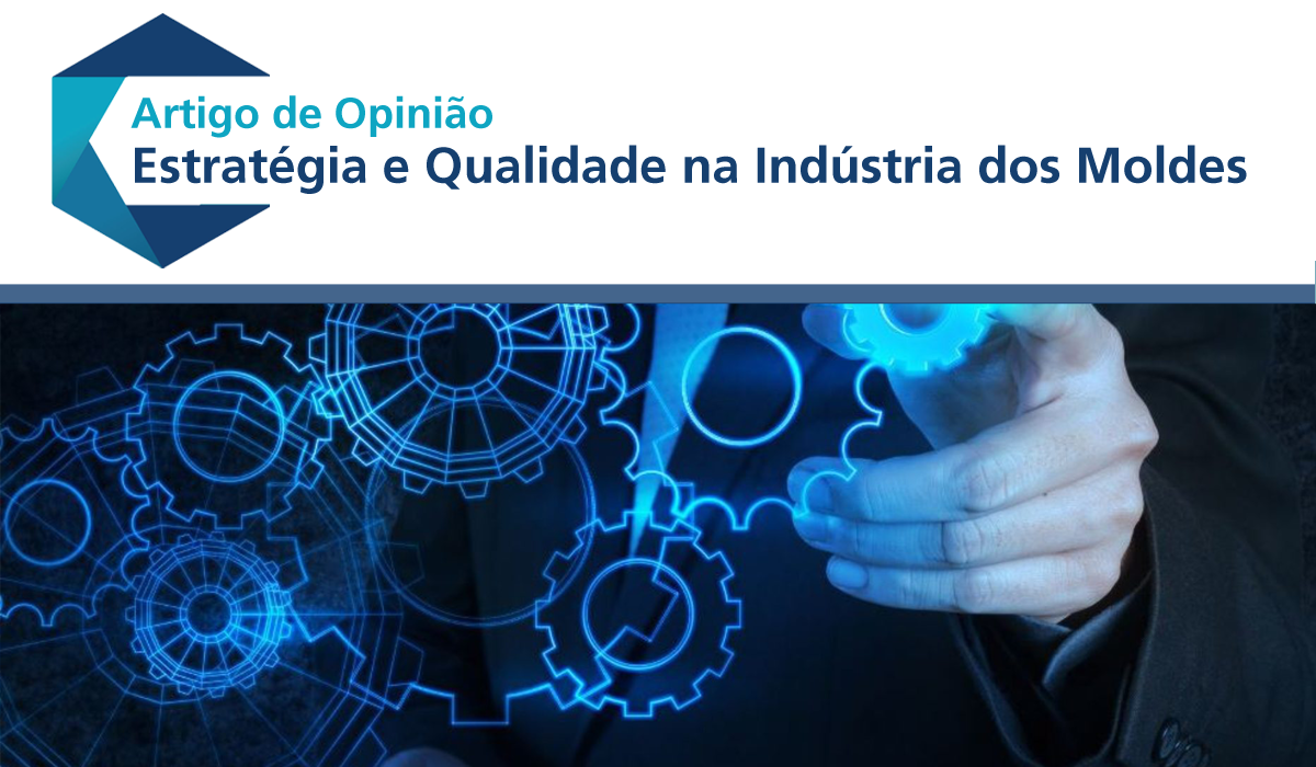 Opinião: Estratégia e Qualidade na Indústria dos Moldes